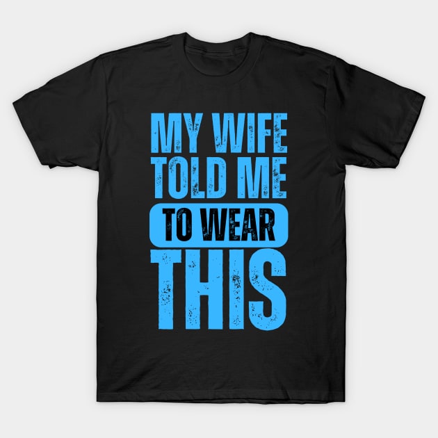 My Wife Told Me To Wear This T-Shirt by darafenara